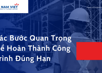 Các Bước Quan Trọng Để Hoàn Thành Công Trình Đúng Hạn